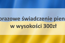  Jak uzyskać jednorazowe świadczenie pieniężne dla obywateli Ukrainy?  Як отримати одноразову грошову допомогу громадянам України?