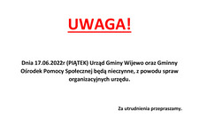 17.06.2022r (Piątek ) Urząd Gminy Wijewo oraz Gminny Ośrodek Pomocy Społecznej- nieczynne.